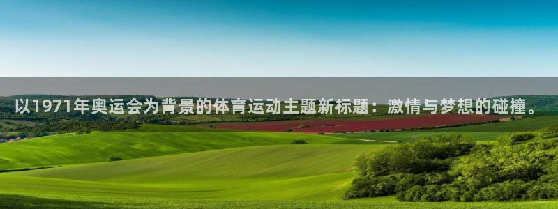 米兰体育官方集团官网：以1971年奥运会为背景的体育运动主题
