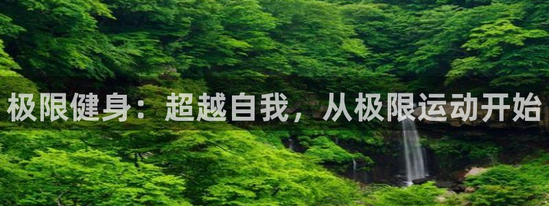 米兰体育官方正版app娱乐40996：极限健身：超越自我，从